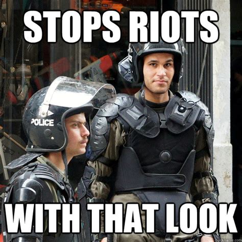 stops riots with that look misc quickmeme
