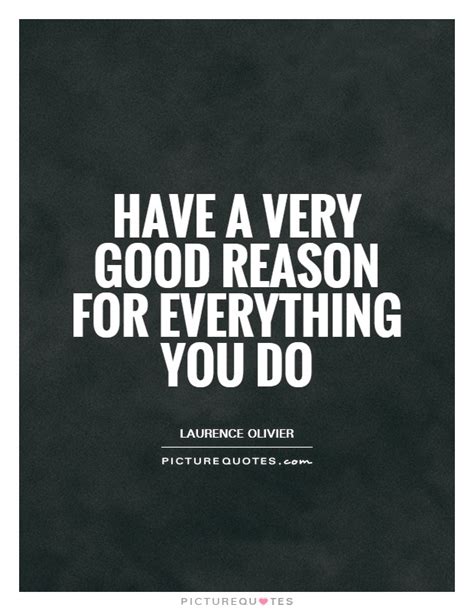 Have A Very Good Reason For Everything You Do Picture Quotes
