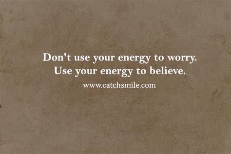 Dont Use Your Energy To Worry Use Your Energy To Believe Catch Smile