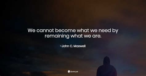 We Cannot Become What We Need By Rem John C Maxwell Quotespub