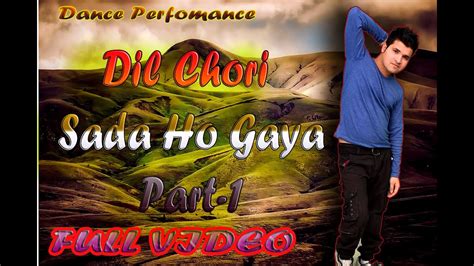 Dil Chori Sada Ho Gaya Song Free Style Dance Perfomance Part 1