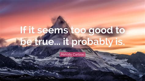 Melody Carlson Quote If It Seems Too Good To Be True It Probably Is