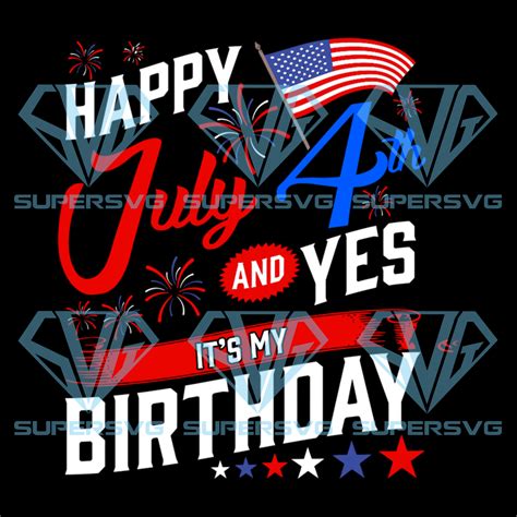Happy 4th july and yes it;s my birthday svg independence day svg