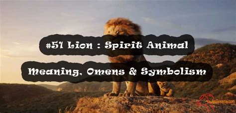 51 Lion Spirit Animal Meaning Omens And Symbolism