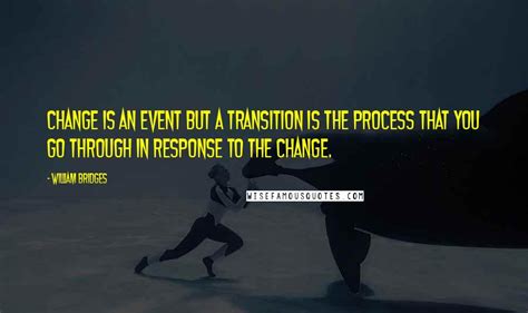 William Bridges Quotes Change Is An Event But A Transition Is The