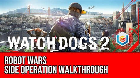 Watch Dogs 2 Walkthrough Robot Wars Main Operation Gameplaylets