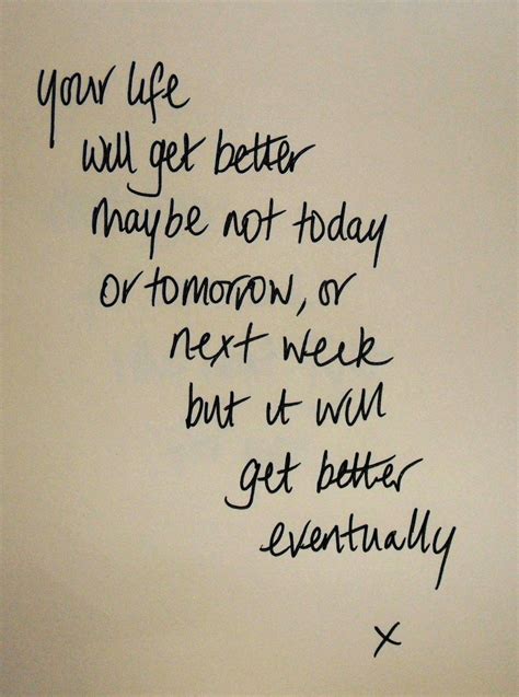 Your Life Will Get Better Maybe Not Today Or Tomorrow Or Next Week