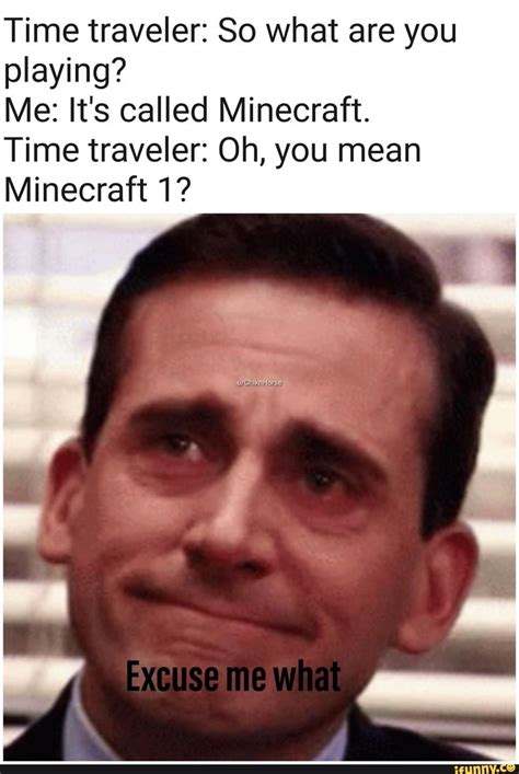 time traveler so what are you playing me it s called minecraft time traveler oh you mean
