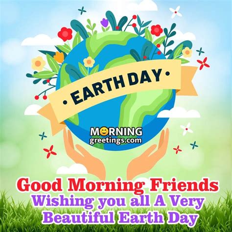 Good Morning Friends Wishing You All A Very Beautiful Earth Day