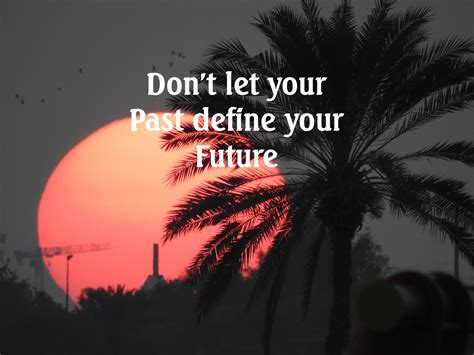 Dont Let Your Past Define Your Future Life Inspiration 4all