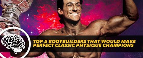 Top Bodybuilders That Would Make Perfect Classic Physique Champions