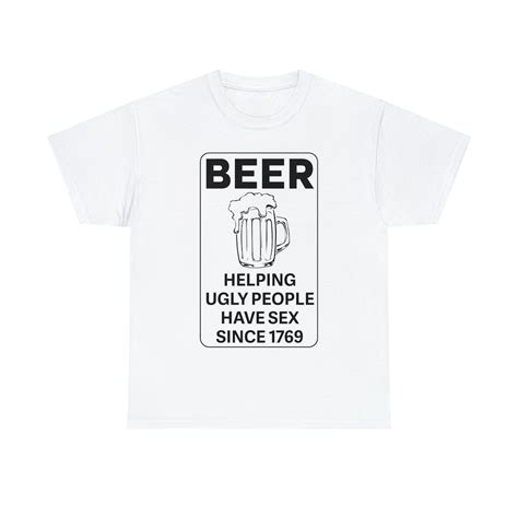 Beer Helping Ugly People Have Sex Since 1769 Shirt Etsy