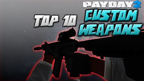 Payday 2 Top 10 Custom Weapons Youtube