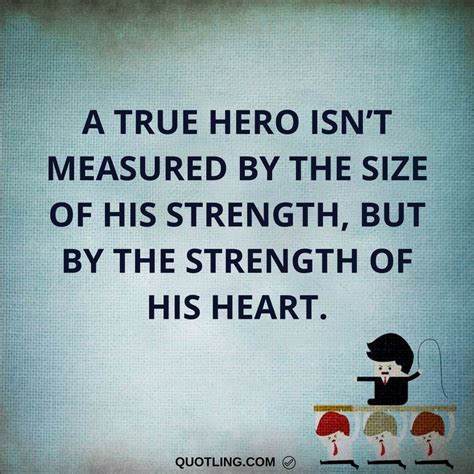 Strength Quotes A True Hero Isnt Measured By The Size Of His Strength