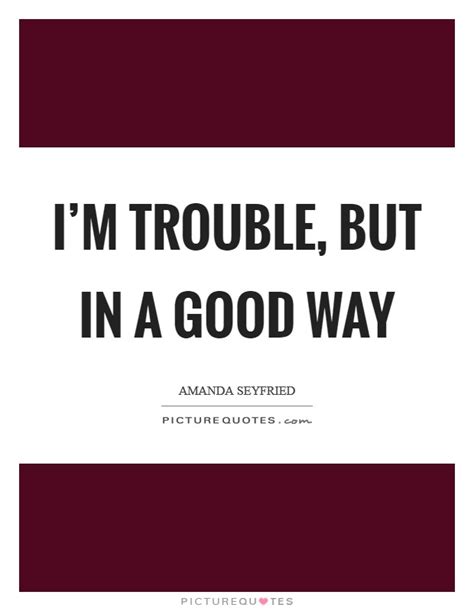 Im Trouble But In A Good Way Picture Quotes