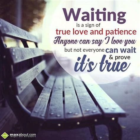 waiting is a sign of true love and patience anyone can say i love you but not everyone can wait
