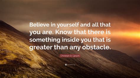 Christian D Larson Quote “believe In Yourself And All That You Are