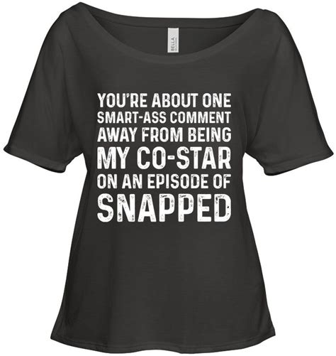 Youre About One Smartass Comment Funny T Shirts Hilarious Funny Mugs Funny T Shirts For