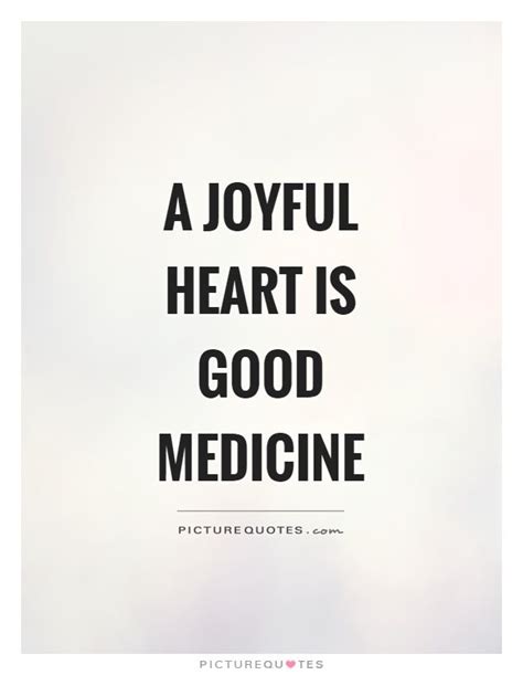 A Joyful Heart Is Good Medicine Medicine Quotes On