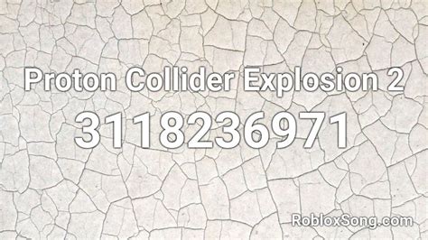 Proton Collider Explosion 2 Roblox Id Roblox Music Codes