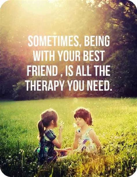 Sometime Being With Your Best Friend Is All The Therapy You Need Best