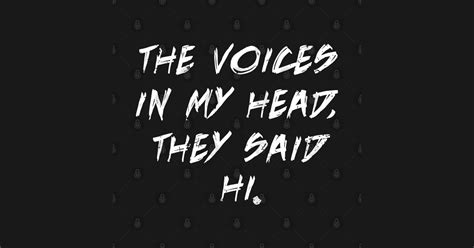 The Voices In My Head They Said Hi Voices In My Head T Shirt