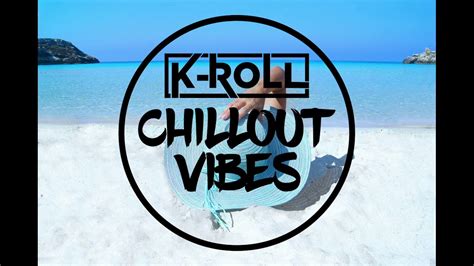 Chillout Vibes 1 Its A Time For Relax On The Beach K Roll Youtube
