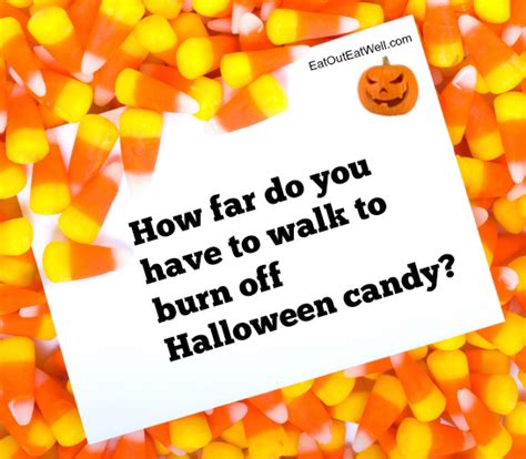 How Far Would You Have To Walk To Burn Off Halloween Candy Eat Out