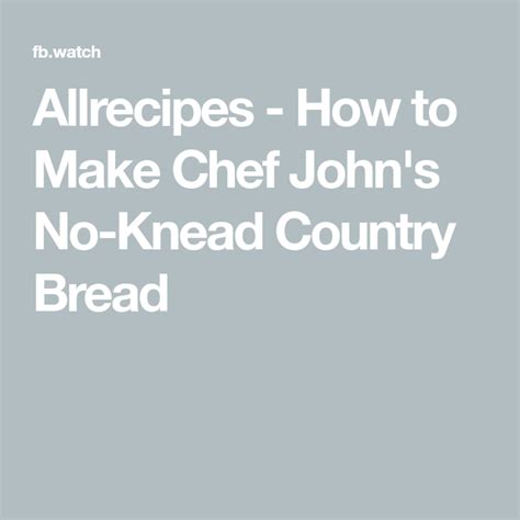Allrecipes How To Make Chef Johns No Knead Country Bread Country
