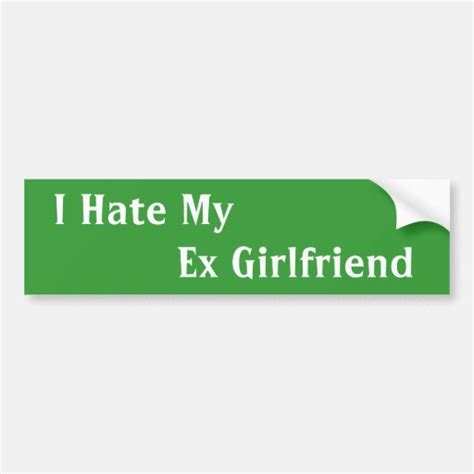 I Hate My Ex Girlfriend Funny Bumper Stickers Zazzle