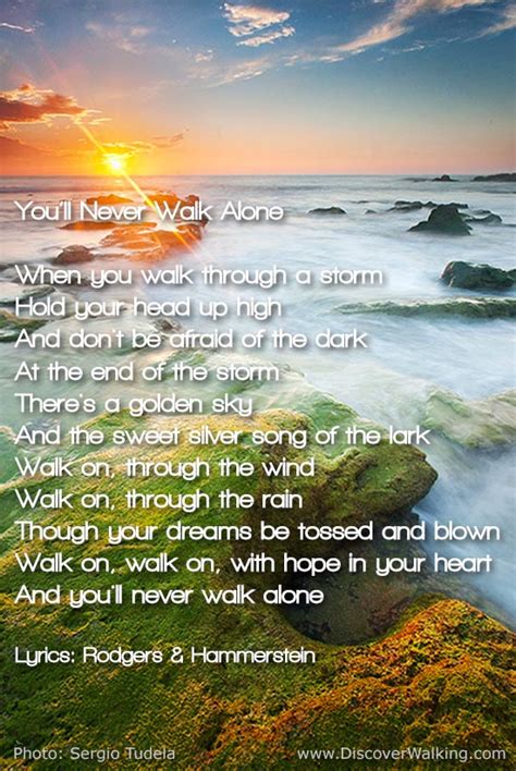 Originally a show tune written by rodgers and hammerstein for the musical carousel, it was made popular by merseybeat group the pacemakers. You'll Never Walk Alone Lyrics - Carousel