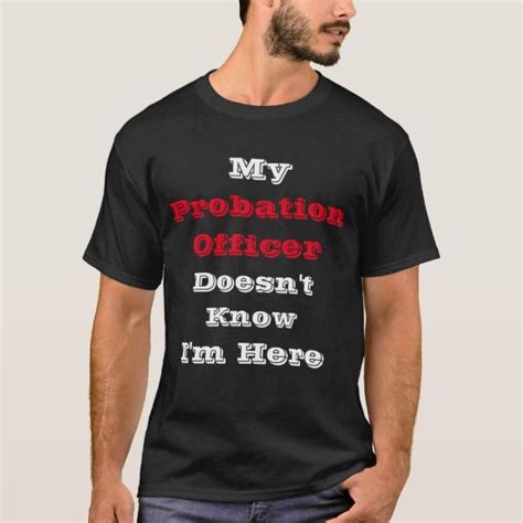 my probation officer funny t shirt zazzle t shirt funny shirts funny tshirts