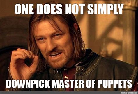 Meme One Does Not Simply Downpick Master Of Puppets All Templates