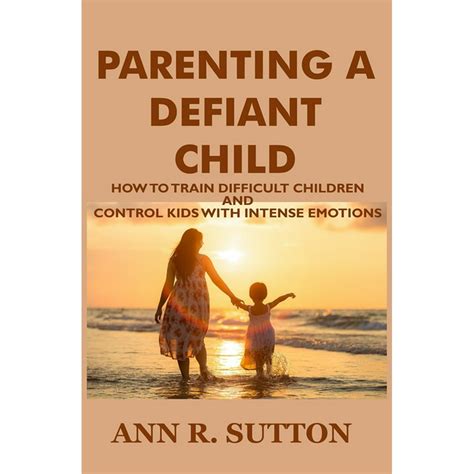 Parenting A Defiant Child How To Train Difficult Children And Control