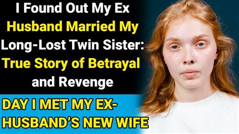 I Found Out My Ex Husband Married My Long Lost Twin Sister A True Story Of Betrayal And Revenge