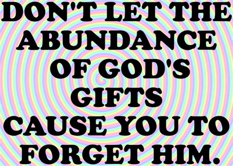 Dont Let The Abundance Of Gods Ts Cause You To Forget Him Bible