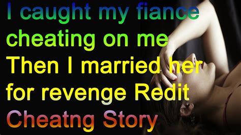 I Caught My Fiance Cheating On Me Then I Married Her For Revengeredit