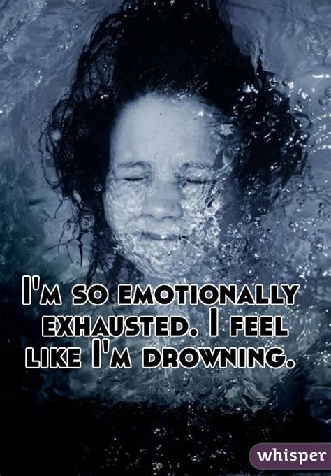 Im So Emotionally Exhausted I Feel Like Im Drowning