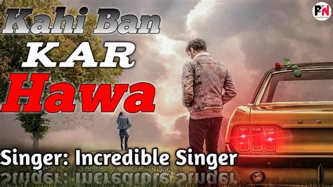 Kahi Ban Kar Hawa Full Song Sad Romantic Song Incredible Singer