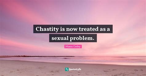 Chastity Is Now Treated As A Sexual Problem Quote By Mason Cooley Quoteslyfe
