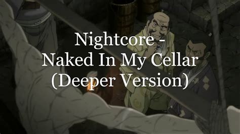 Nightcore Naked In My Cellar Deeper Version Youtube