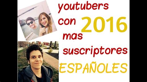 Top 2016 Youtubers Españoles Con Mas Suscriptores Youtube