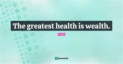 The Greatest Health Is Wealth Quote By Virgil Quoteslyfe