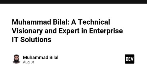 Muhammad Bilal A Technical Visionary And Expert In Enterprise It
