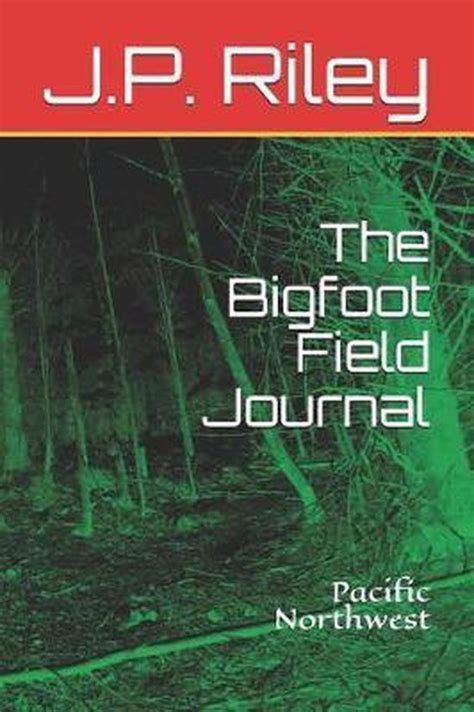 Chasing Bigfoot The Bigfoot Field Journal J P Riley 9781794146464