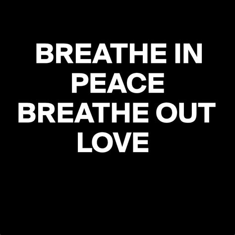 Breathe In Peace Breathe Out Love Post By Nukeskywalker On Boldomatic