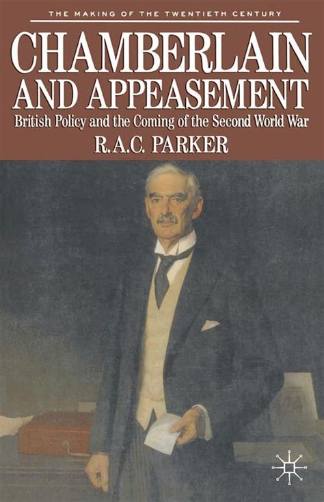 Chamberlain And Appeasement British Policy And The Coming Of The Second World War Robert