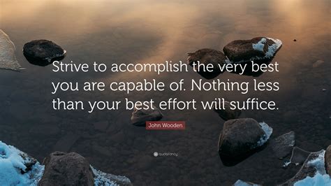 John Wooden Quote Strive To Accomplish The Very Best You Are Capable