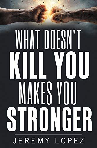 What Doesnt Kill You Makes You Stronger Ebook Lopez Jeremy Uk Books