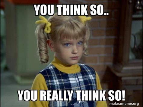 You Think So You Really Think So Cindy Brady Meme Make A Meme